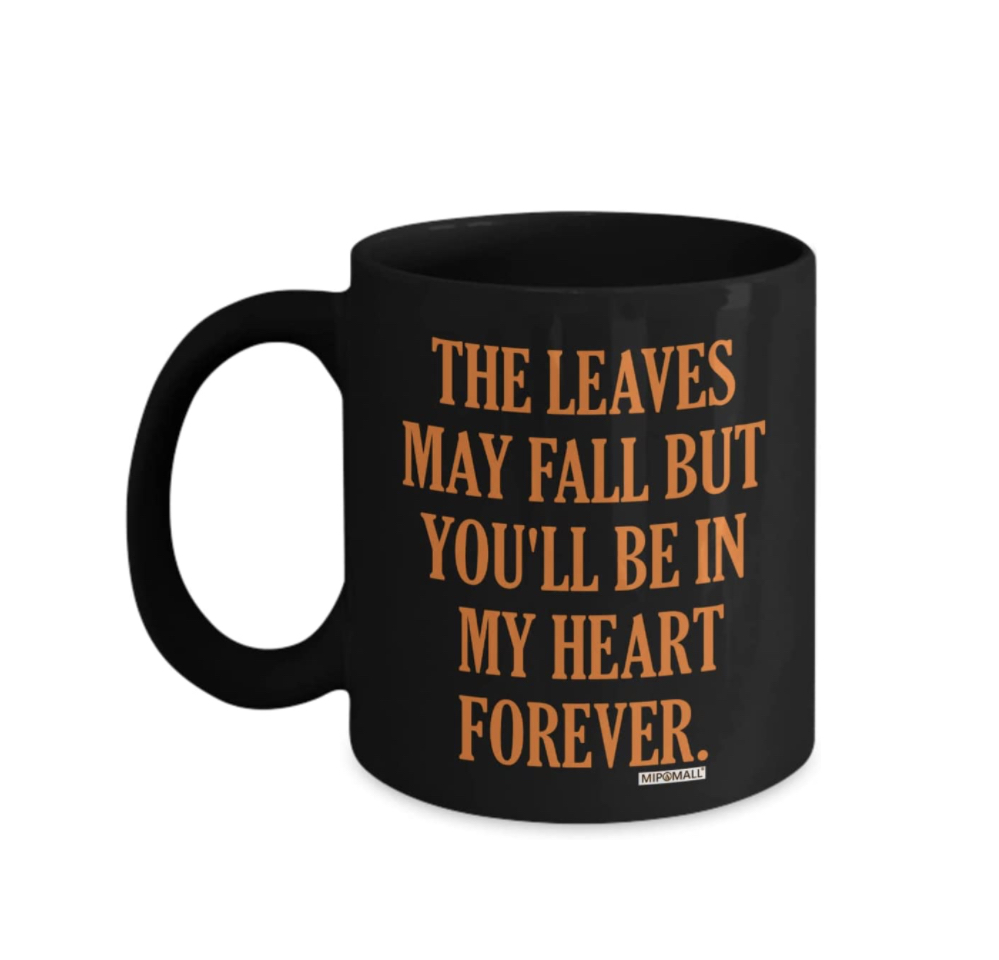 The leaves may fall but you'll be in my heart forever autumn mug