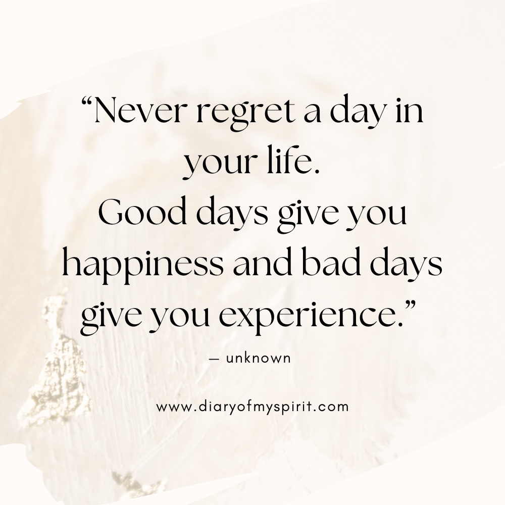 "Never regret a day in your life. Good days give you happiness and bad days give you experience." positivity quote self love quote life quote self love quotes. quotes on self love. quotes about self love. quotes on loving yourself. quotes about loving yourself. quotes for self love. quotes to love yourself. love for yourself quotes. quotes about loving self. to love yourself quotes. love for self quotes. self loving quotes. short self love quotes