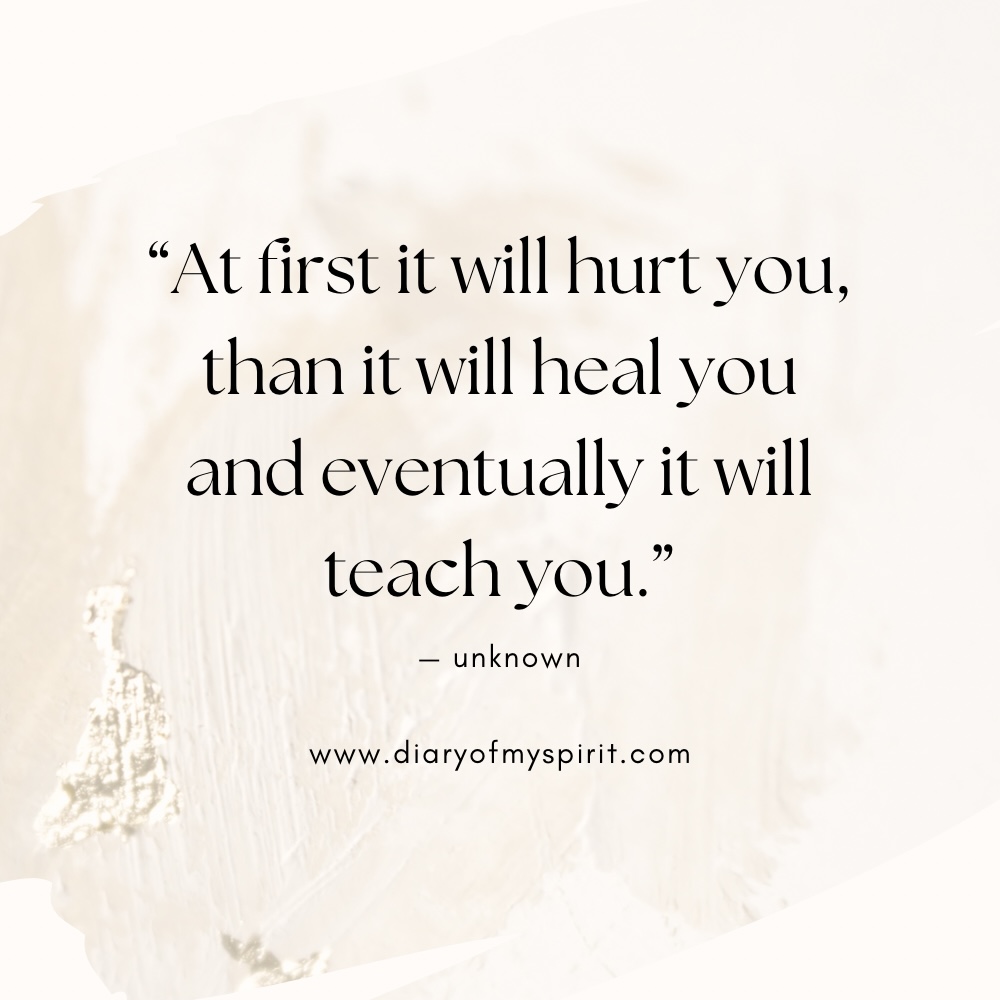 "At first it will hurt you, than it will heal you and eventually it will teach you." healing self love quote life quote. self love quotes. quotes on self love. quotes about self love. quotes on loving yourself. quotes about loving yourself. quotes for self love. quotes to love yourself. love for yourself quotes. quotes about loving self. to love yourself quotes. love for self quotes. self loving quotes. short self love quotes