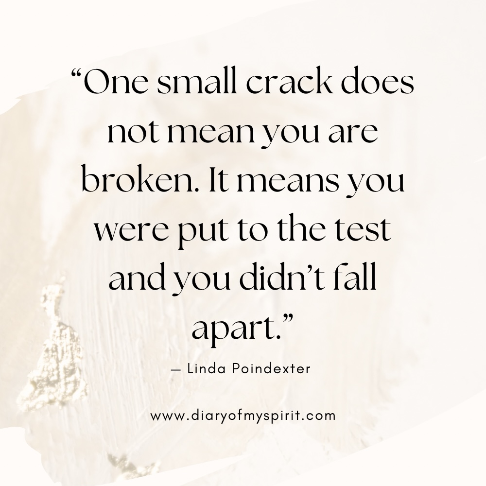 "One small crack does not mean you are broken. It means you were put to the test and you didn't fall apart." - Linda Poindexter. self love quotes. quotes on self love. quotes about self love. quotes on loving yourself. quotes about loving yourself. quotes for self love. quotes to love yourself. love for yourself quotes. quotes about loving self. to love yourself quotes. love for self quotes. self loving quotes. short self love quotes